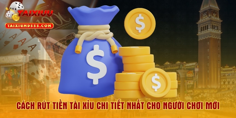 Cách Rút Tiền Tài Xỉu Chi Tiết Nhất Cho Người Chơi Mới