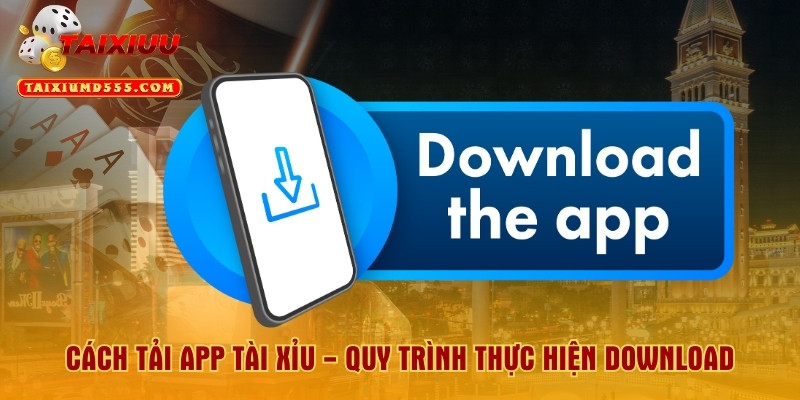 Cách Tải App Tài Xỉu - Quy Trình Thực Hiện Download