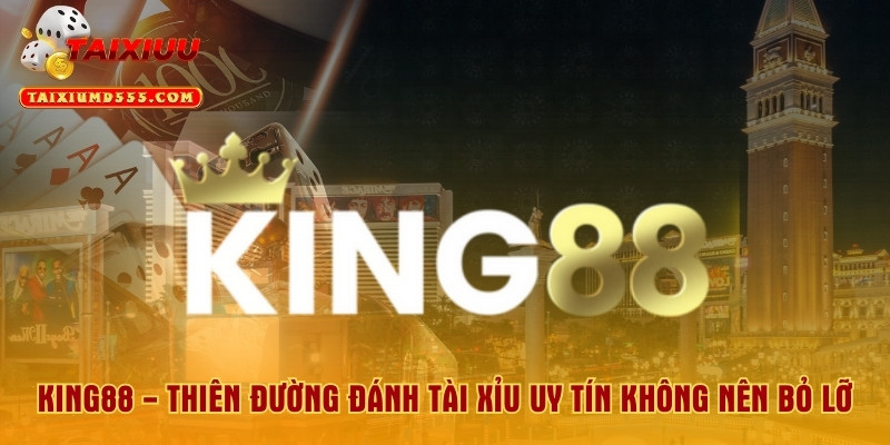 King88 - Thiên Đường Đánh Tài Xỉu Uy Tín Không Nên Bỏ Lỡ