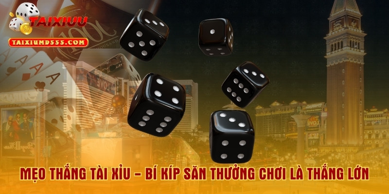 Mẹo Thắng Tài Xỉu - Bí Kíp Săn Thưởng Chơi Là Thắng Lớn