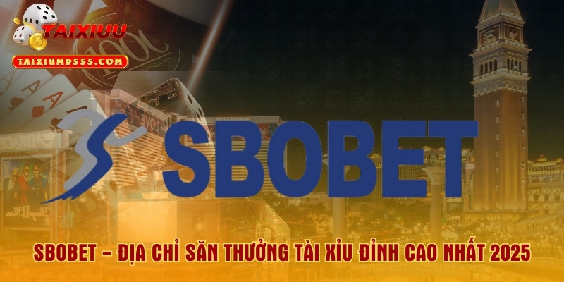 Sbobet - Địa Chỉ Săn Thưởng Tài Xỉu Đỉnh Cao Nhất 2025