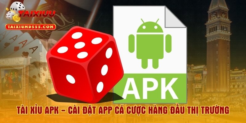 Tài Xỉu APK - Cài Đặt App Cá Cược Hàng Đầu Thị Trường