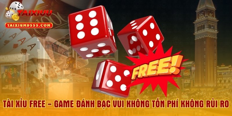 Tài Xỉu Free - Game Đánh Bạc Vui Không Tốn Phí Không Rủi Ro