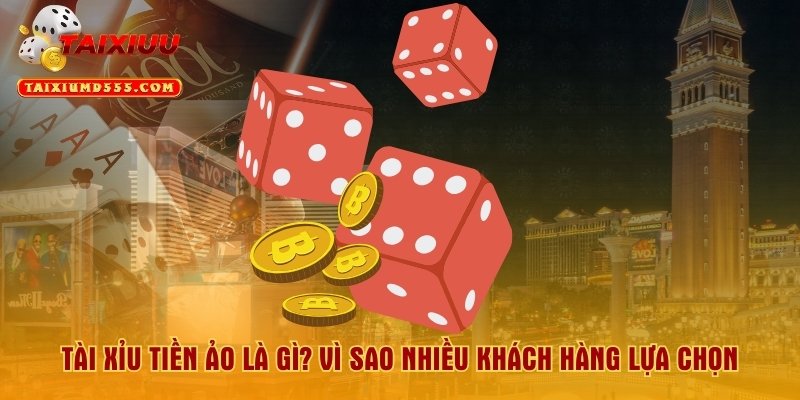 ​​Tài Xỉu Tiền Ảo Là Gì? Vì Sao Nhiều Khách Hàng Lựa Chọn