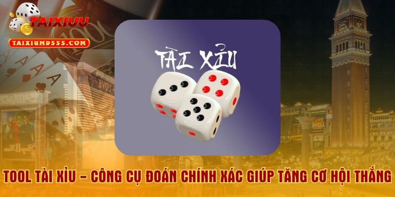 Tool Tài Xỉu - Công Cụ Đoán Chính Xác Giúp Tăng Cơ Hội Thắng