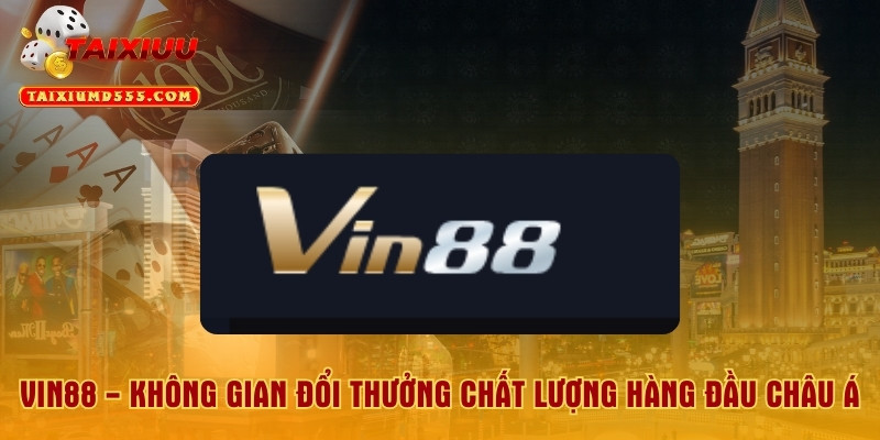 Vin88 - Không Gian Đổi Thưởng Chất Lượng Hàng Đầu Châu Á